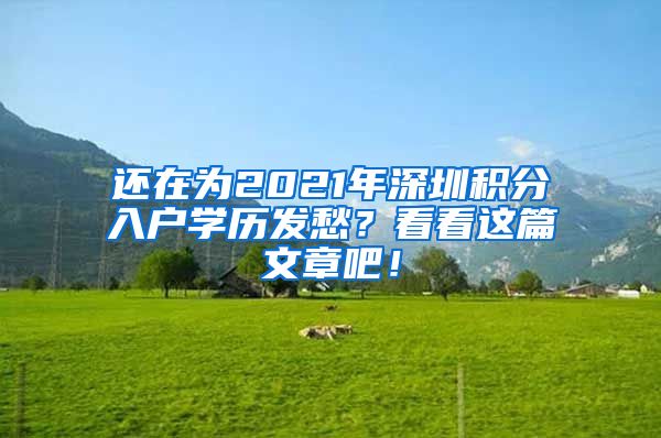 还在为2021年深圳积分入户学历发愁？看看这篇文章吧！