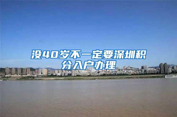 没40岁不一定要深圳积分入户办理