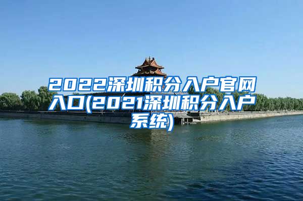 2022深圳积分入户官网入口(2021深圳积分入户系统)