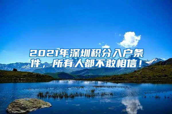 2021年深圳积分入户条件，所有人都不敢相信！