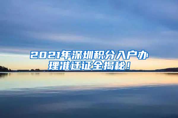 2021年深圳积分入户办理准迁证全揭秘！