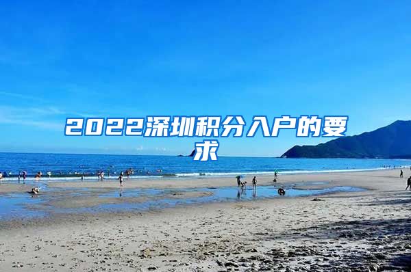 2022深圳积分入户的要求