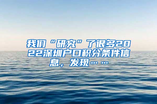 我们“研究”了很多2022深圳户口积分条件信息，发现……