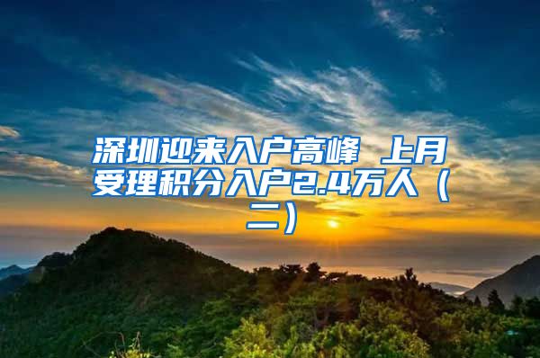 深圳迎来入户高峰 上月受理积分入户2.4万人（二）