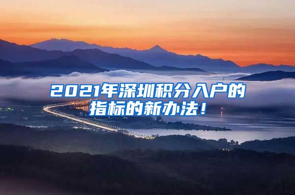 2021年深圳积分入户的指标的新办法！