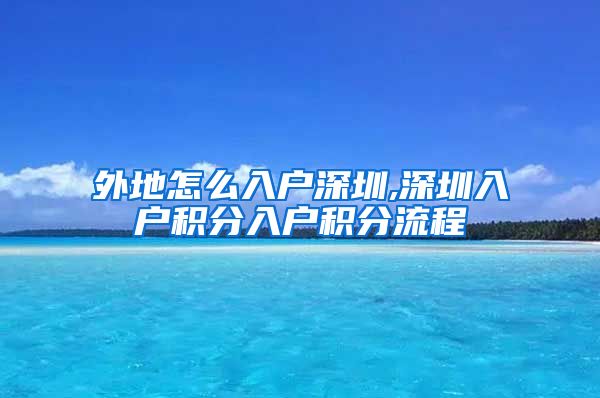 外地怎么入户深圳,深圳入户积分入户积分流程