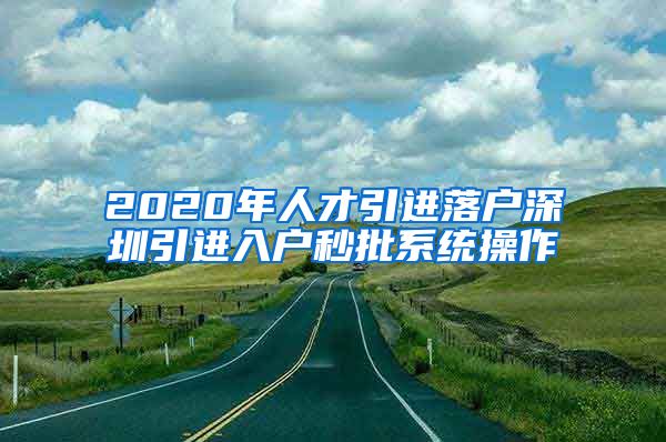 2020年人才引进落户深圳引进入户秒批系统操作