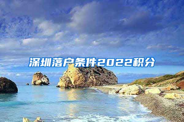 深圳落户条件2022积分