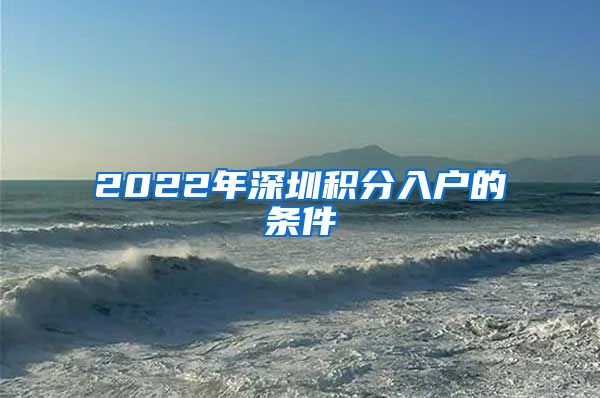 2022年深圳积分入户的条件