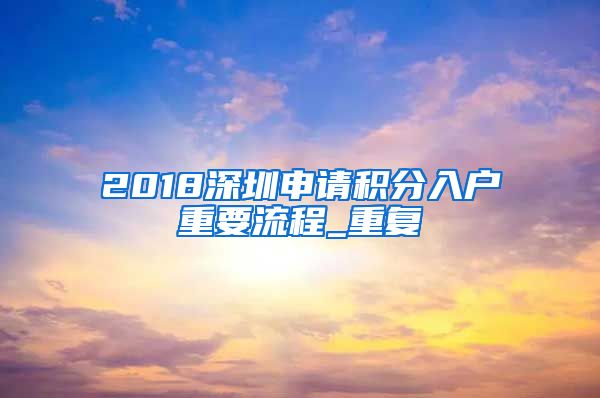 2018深圳申请积分入户重要流程_重复