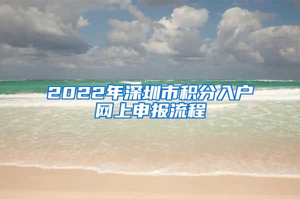 2022年深圳市积分入户网上申报流程