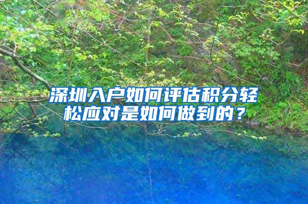 深圳入户如何评估积分轻松应对是如何做到的？