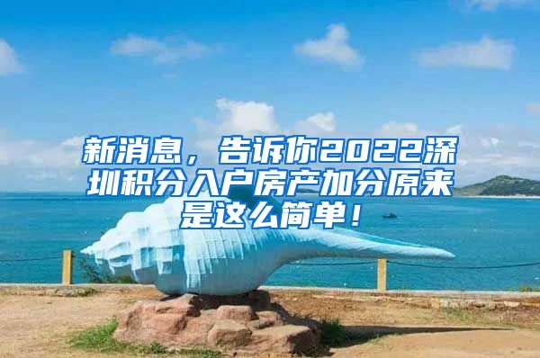 新消息，告诉你2022深圳积分入户房产加分原来是这么简单！
