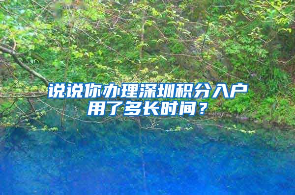 说说你办理深圳积分入户用了多长时间？