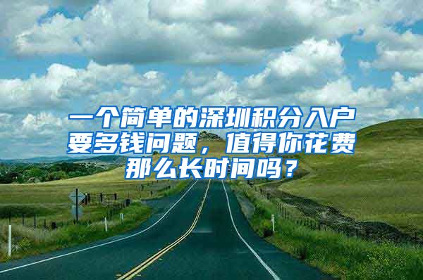 一个简单的深圳积分入户要多钱问题，值得你花费那么长时间吗？