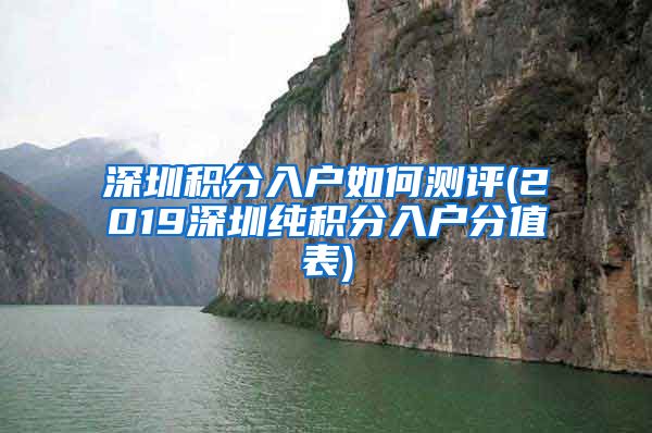 深圳积分入户如何测评(2019深圳纯积分入户分值表)