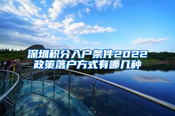 深圳积分入户条件2022政策落户方式有哪几种