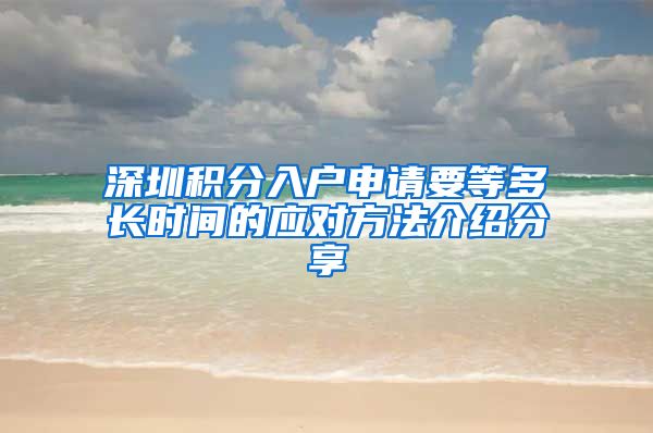 深圳积分入户申请要等多长时间的应对方法介绍分享