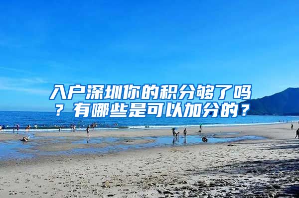 入户深圳你的积分够了吗？有哪些是可以加分的？