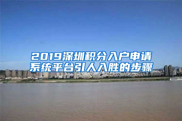 2019深圳积分入户申请系统平台引人入胜的步骤