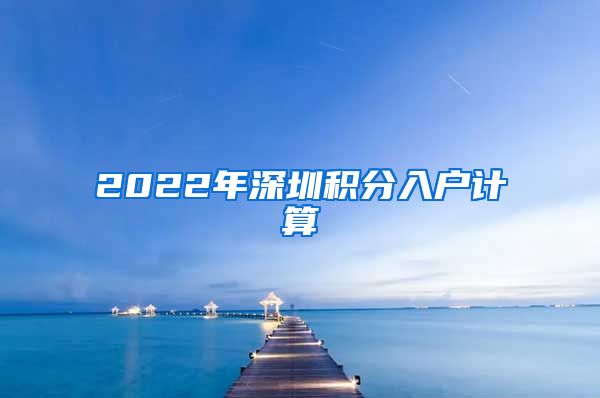 2022年深圳积分入户计算