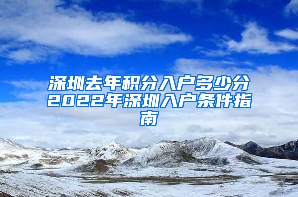 深圳去年积分入户多少分2022年深圳入户条件指南