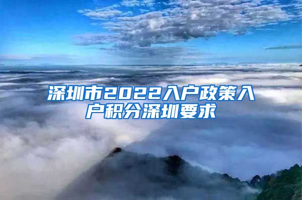 深圳市2022入户政策入户积分深圳要求