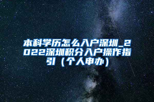 本科学历怎么入户深圳_2022深圳积分入户操作指引（个人申办）