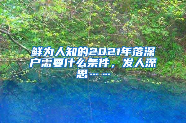 鲜为人知的2021年落深户需要什么条件，发人深思……