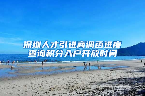 深圳人才引进商调函进度查询积分入户开放时间