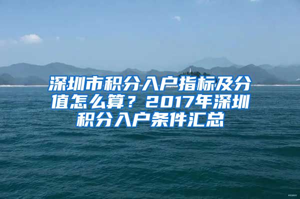 深圳市积分入户指标及分值怎么算？2017年深圳积分入户条件汇总