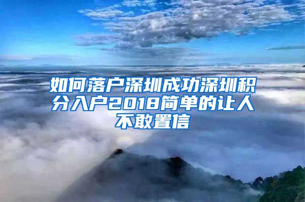 如何落户深圳成功深圳积分入户2018简单的让人不敢置信