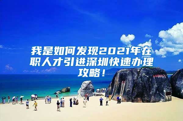 我是如何发现2021年在职人才引进深圳快速办理攻略！