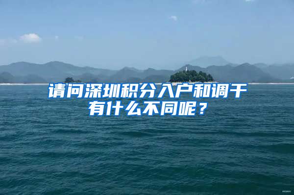 请问深圳积分入户和调干有什么不同呢？