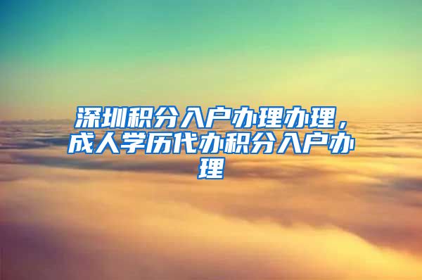 深圳积分入户办理办理，成人学历代办积分入户办理