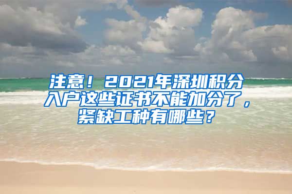 注意！2021年深圳积分入户这些证书不能加分了，紧缺工种有哪些？