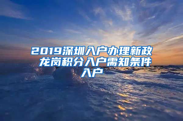 2019深圳入户办理新政 龙岗积分入户需知条件入户