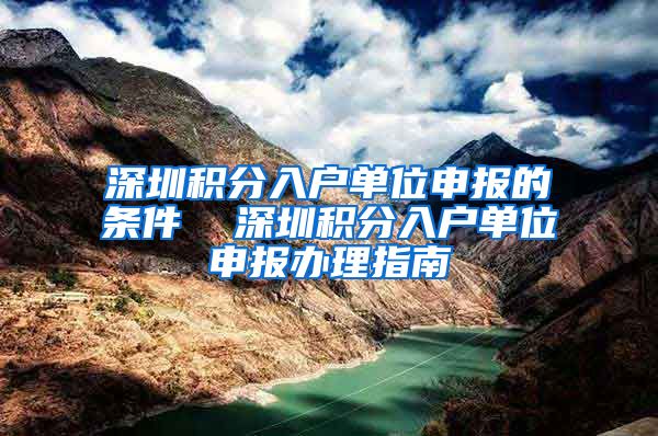 深圳积分入户单位申报的条件  深圳积分入户单位申报办理指南