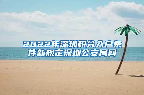 2022年深圳积分入户条件新规定深圳公安局网