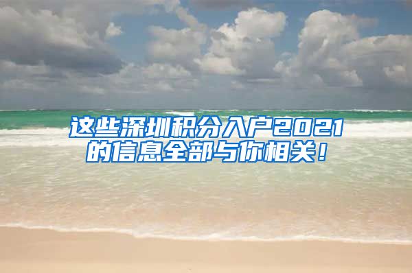 这些深圳积分入户2021的信息全部与你相关！