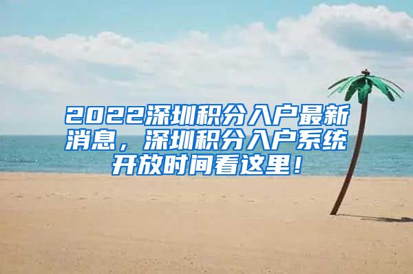 2022深圳积分入户最新消息，深圳积分入户系统开放时间看这里！