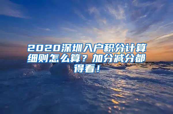 2020深圳入户积分计算细则怎么算？加分减分都得看！