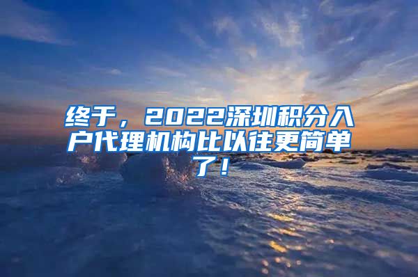 终于，2022深圳积分入户代理机构比以往更简单了！