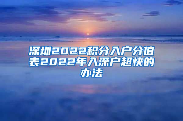 深圳2022积分入户分值表2022年入深户超快的办法