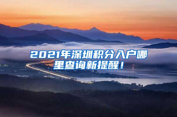 2021年深圳积分入户哪里查询新提醒！