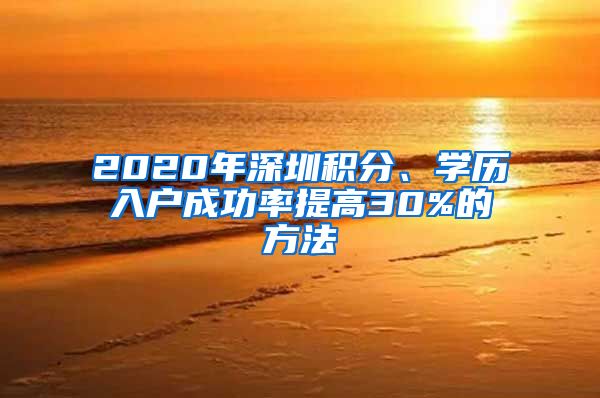 2020年深圳积分、学历入户成功率提高30%的方法