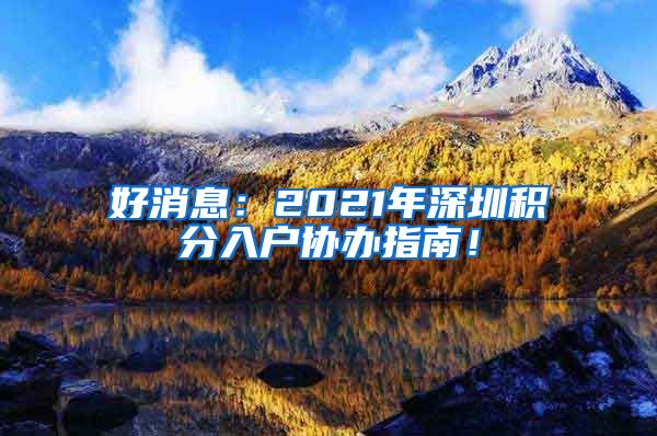 好消息：2021年深圳积分入户协办指南！