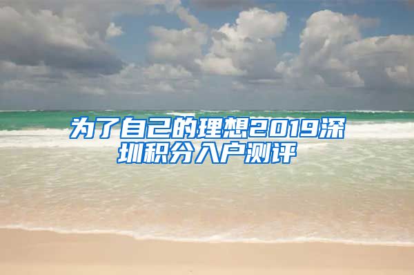 为了自己的理想2019深圳积分入户测评