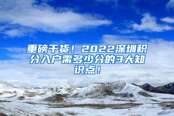 重磅干货！2022深圳积分入户需多少分的3大知识点！