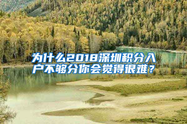 为什么2018深圳积分入户不够分你会觉得很难？